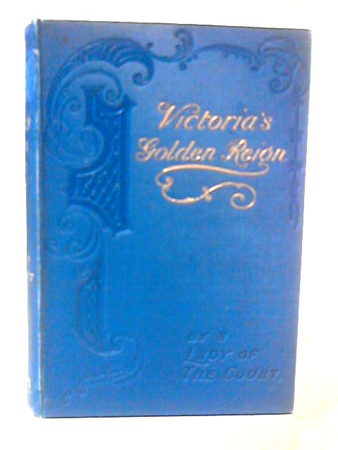 Victoria's Golden Reign By A Lady of the Court