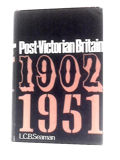 Post-Victorian Britain: 1902-1951 By L. C. B.Seaman