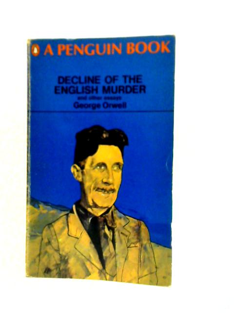 Decline of the English Murder, and Other Essays von George Orwell