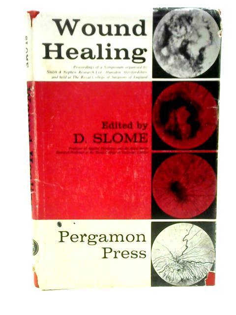 Wound Healing. Proceedings of a Symposium Held on 12-13 November 1959 at the Royal College of Surgeons of England By D Slome(Ed)