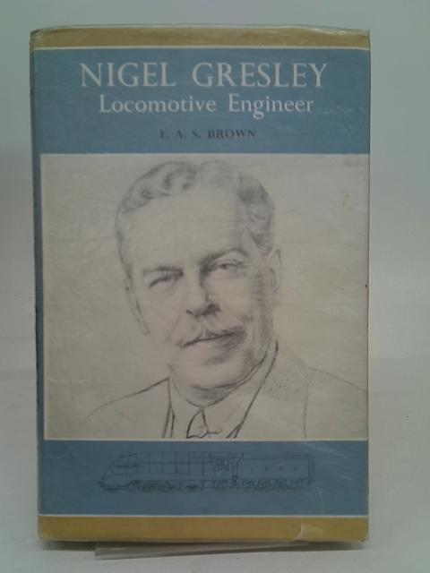 Nigel Gresley: Locomotive Engineer. By Brown, F. A. S.