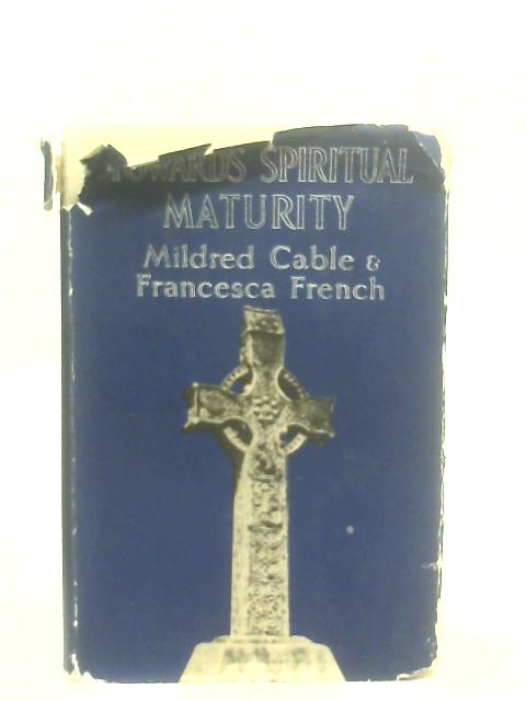 Towards Spiritual Maturity, A Book for Those Who Seek it von Mildred Cable & Francesca French