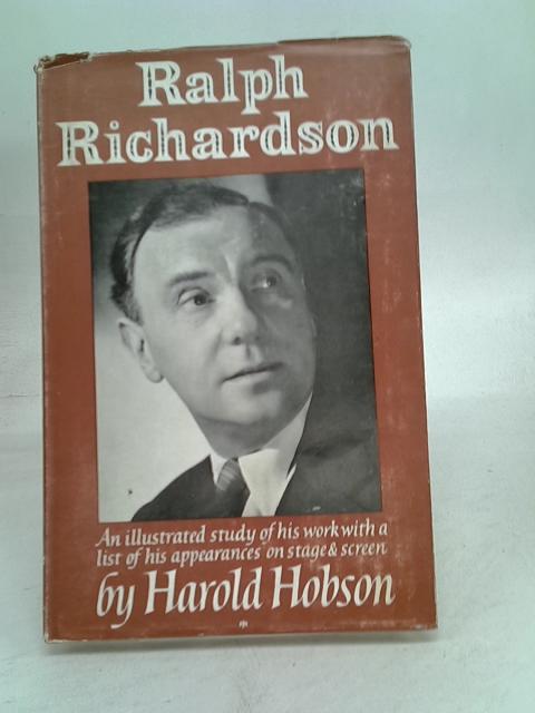 Ralph Richardson: An illustrated study of Sir Ralph's work,with a list of his appearances on stage and screen (Theatre World,monographs;no,11) von Hobson, Harold.