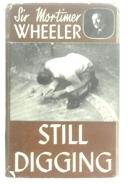 Still Digging By Sir Mortimer Wheeler