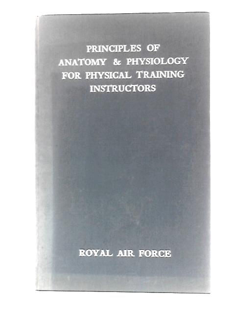 Principles of Anatomy and Physiology For Physical Training Instructors in the Royal Air Force von Unstated