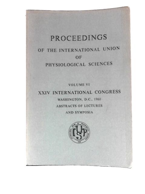 Proceedings of the International Union of Physiological Sciences, Volume VI von Various