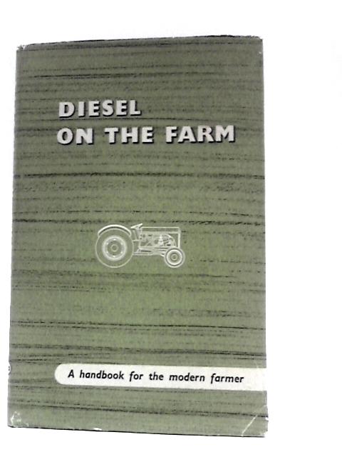 Diesel on the Farm: the Diesel Engine, Its Fuel and Lubricants By Unstated