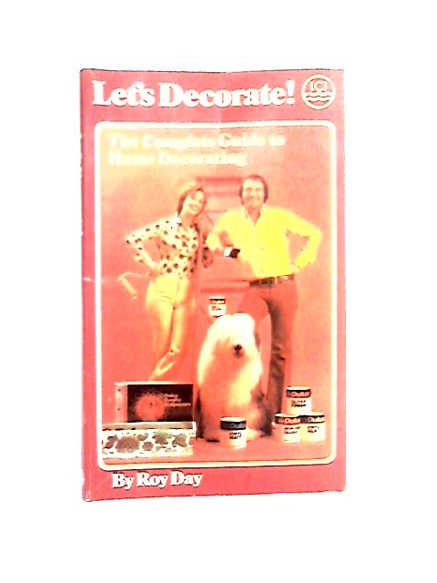 Let's Decorate! The Complete Guide to Home Decorating By Roy Day