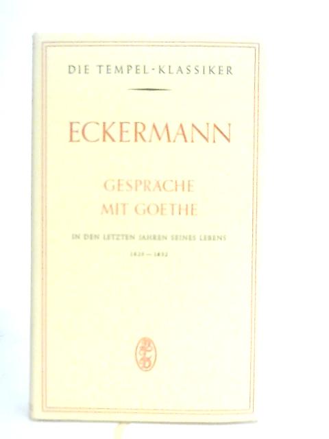 Gesprache mit Goethe in den letzten Jahren seines Lebens von Johann Peter Eckermann