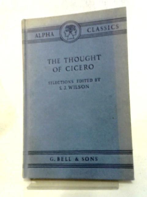 The Thought of Cicero; Philosophical Selections [The Alpha Classics] By S J Wilson ed.