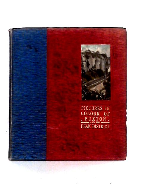 Pictures in Colour of Buxton and the Peak District: With Descriptive Notes By Unstated