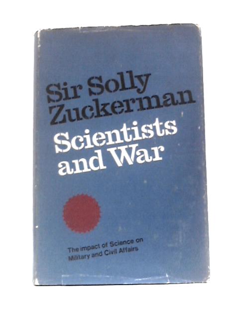 Scientists and War: the Impact of Science on Military and Civil Affairs By Sir Solly Zuckerman