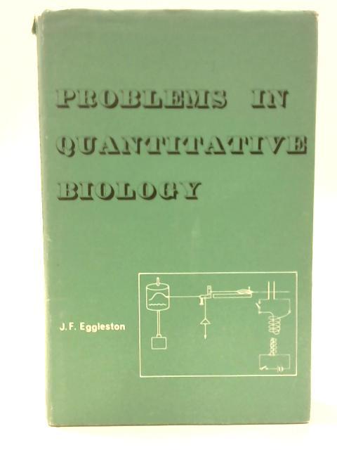 Problems in Quantitative Biology By J. F. Eggleston