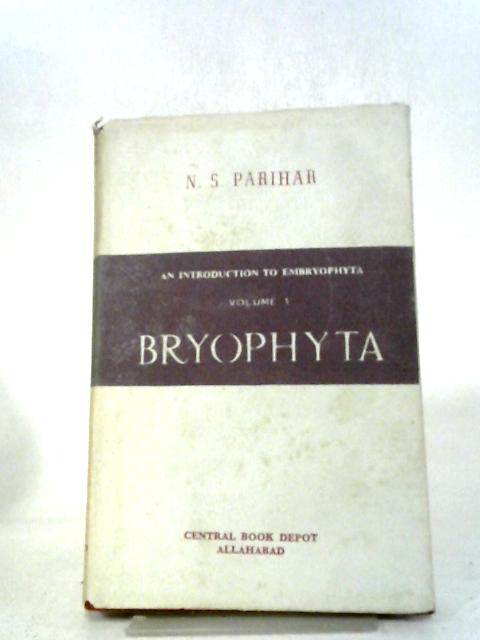 An Introduction to Embryophyta. Volume 1 Bryophyta By N. S Parihar