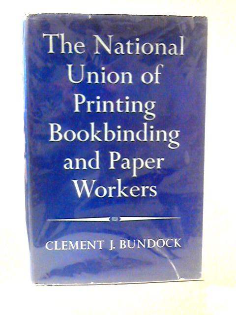 The Story of The National Union of Printing Bookbinding and Paper Workers von Clement J. Bundock