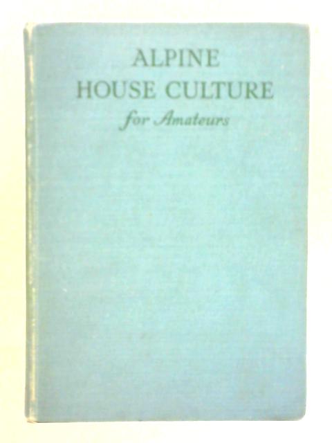 Alpine House Culture for Amateurs By Gwendolyn Anley