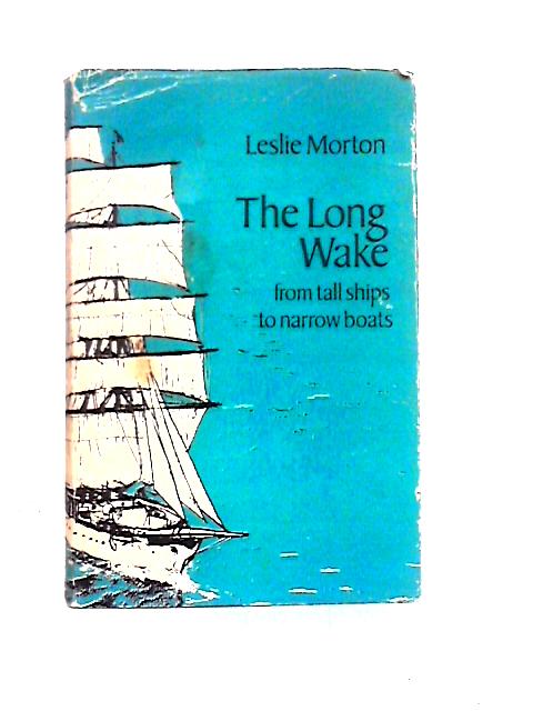 The Long Wake: From Tall Ships to Narrow Boats By Leslie Morton