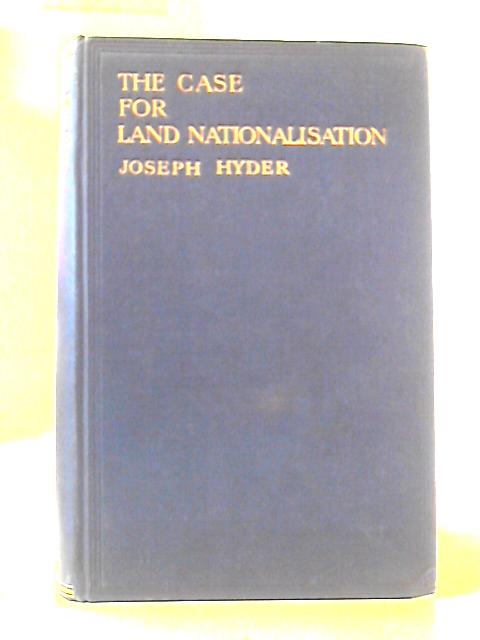 The Case for Land Nationalisation By Joseph Hyder