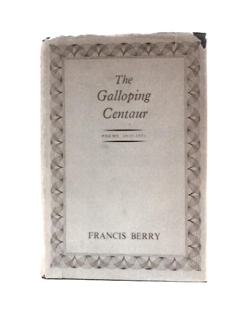 The Galloping Centaur: Poems, 1933-1951 By Francis Berry