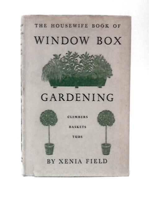 The 'Housewife' Book of Window-box Gardening: Climbers, Baskets and Tubs von Xenia Field