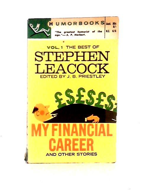 The Best of Stephen Leacock Vol. 1; My Financial Career And Other Stories By J. B. Priestley