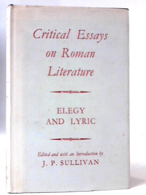Critical Essays on Roman Literature: Elegy and Lyric par J. P. Sullivan