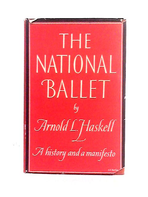 The National Ballet: A History And A Manifesto, With An Overture By Ninette De Valois By Arnold L. Haskell