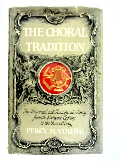 The Choral Tradition: An Historical and Analytical Survey From the Sixteenth Century to the Present Day By Percy M. Young