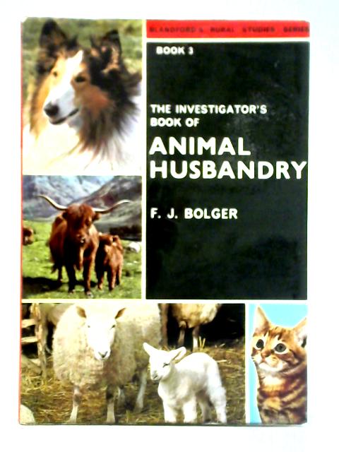The Investigator's Book of Animal Husbandry - No. 3 By Francis Joseph Bolger