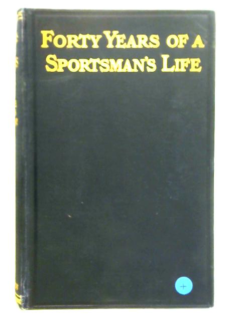 Forty Years of a Sportsman's Life With 2 Additional Chapoters Covering The Years 1910-1924 By Sir Claude Champion De Crespigny