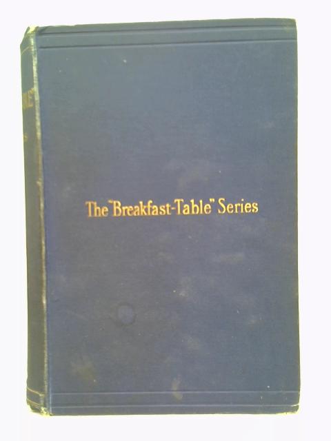 The "Breakfast-Table" Series By Oliver Wendell Holmes