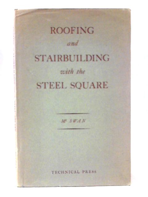 Roofing and Stairbuilding with the Steel Square par A. McSwan