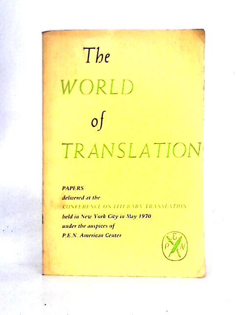 The World of Translation: Papers Delivered at the Conference on Literary Translation Held in New York City in May 1970 Under the Auspices of P.E.N. American Center von Various