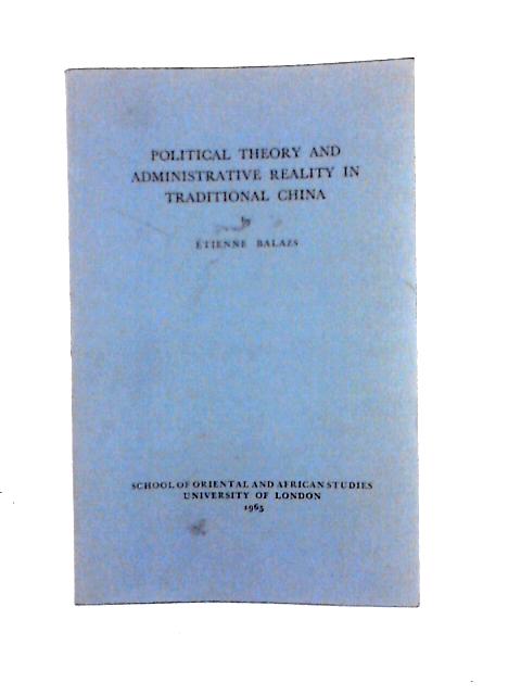 Political Theory and Administrative Reality in Traditional China von Etienne Balazs