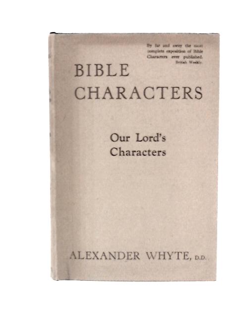 Bible Characters, Our Lord's Characters von Alexander Whyte