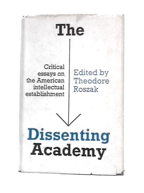 The Dissenting Academy By Theodore Roszak (Ed.)