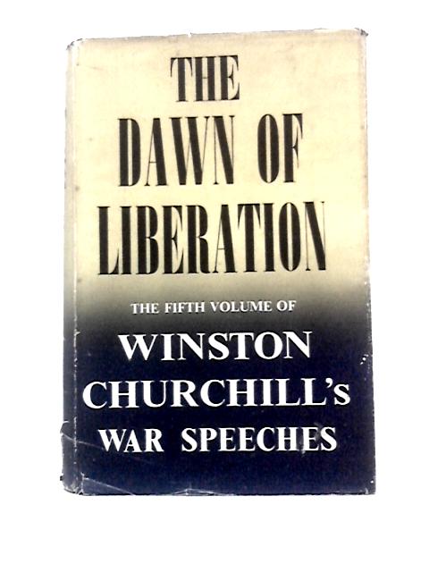 The Dawn Of Liberation: War Speeches By the Right Hon. Winston S. Churchill C.H., M.P. 1944 von Winston Churchill Charles Eade ()