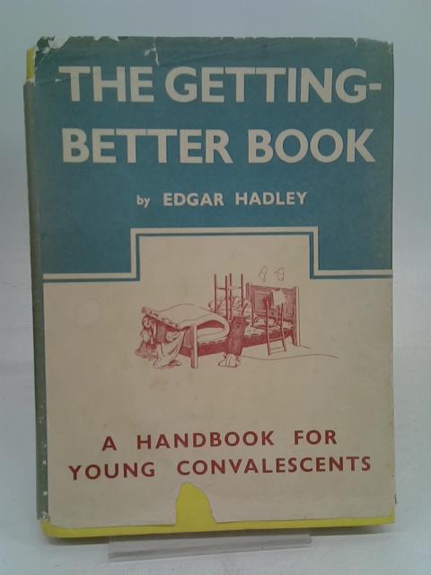 The Getting Better Book A Handbook for Young Convalescents By Edgar Hadley