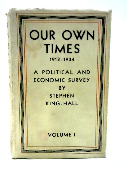 Our Own Times, 1913-1934 - Volume I By Stephen King-Hall