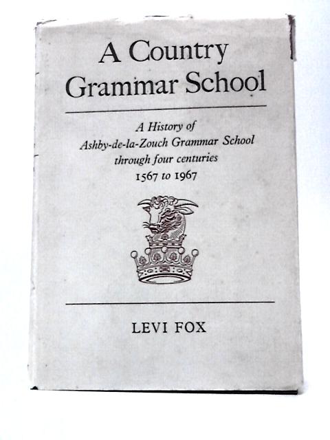 A Country Grammar School Through Four Centuries 1567 to 1967 By Levi Fox