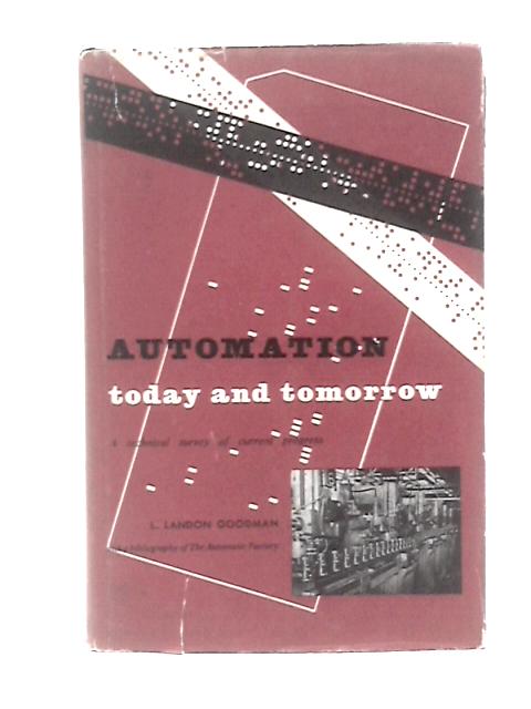 Automation Today and Tomorrow: a Technical Survey of Current Progress: With a Bibliography of the Automatic Factory von Leonard Landon Goodman