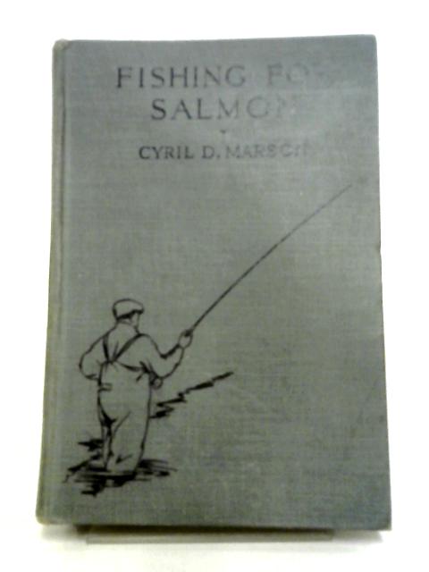 Fishing for Salmon: Practical Modern Methods By Cyril Darby Marson