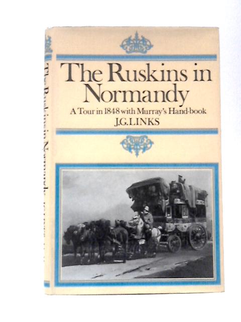 The Ruskins in Normandy: A Tour in 1848 with Murray's Handbook von J. G.Links