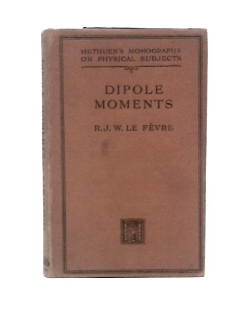 Dipole Moments: Their Measurement and Application in Chemistry By R.J.W.Le Fevre