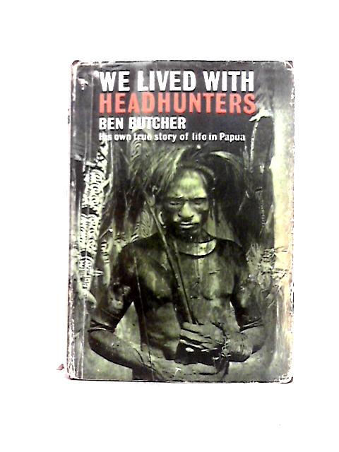 We Lived With Headhunters Foreword by H. Leonard Murray, former Administrator of Papua. By Benjamin T. Butcher