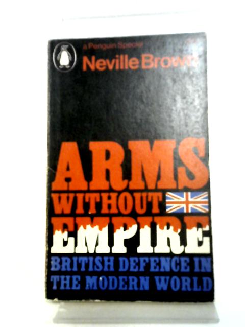 Arms Without Empire: British Defence Role In The Modern World (Penguin Specials; No.252) By Neville Brown