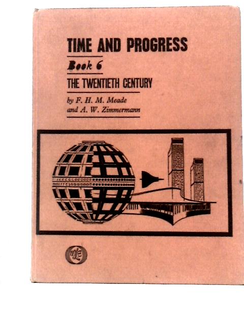 Time and Progress - Book 6 the Twentieth Century By F H M Meade A W Zimmermann