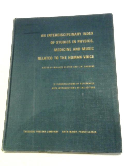 An Interdisciplinary Index of Studies in Physics, Medicine and Music Related to the Human Voice By Wallace Heaton C.W. Hargens (Eds.)