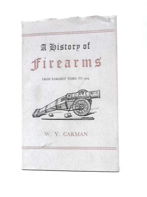 A History of Firearms From Earliest Times to 1914 By W.Y.Carman