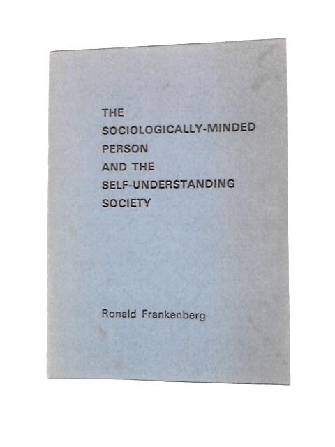 Sociologically Minded Person and the Self Understanding Society von Ronald Frankenberg